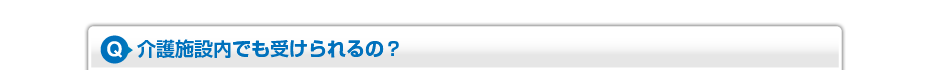 介護施設内でも受けられるの?